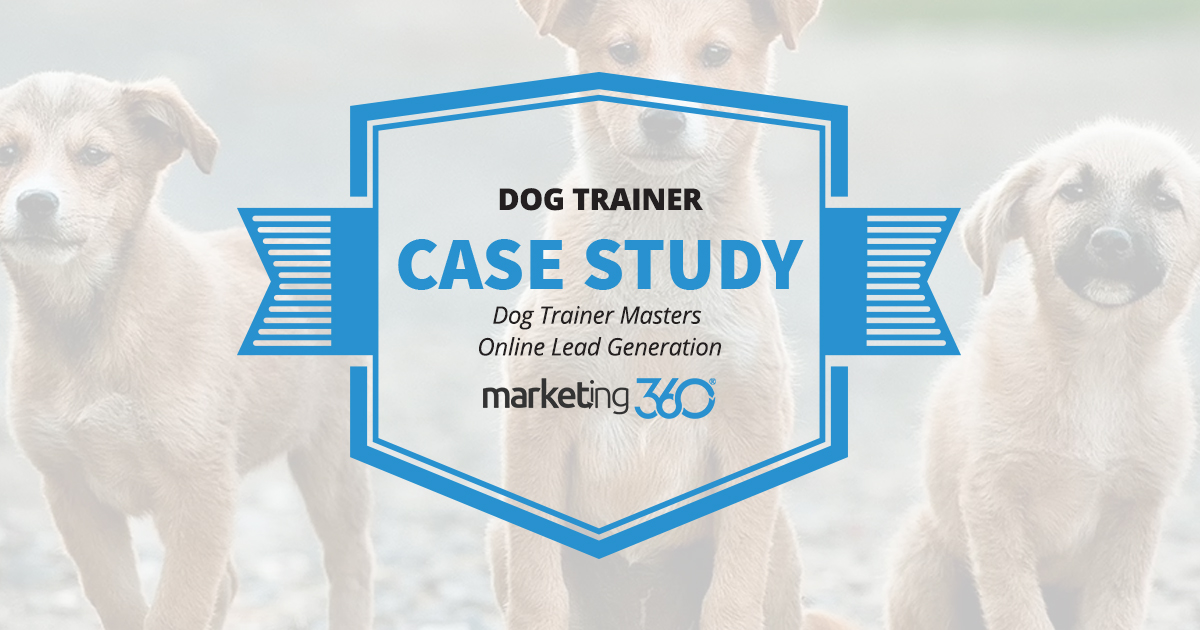 Case Study Dog Trainer Masters Online Lead Generation Marketing 360®