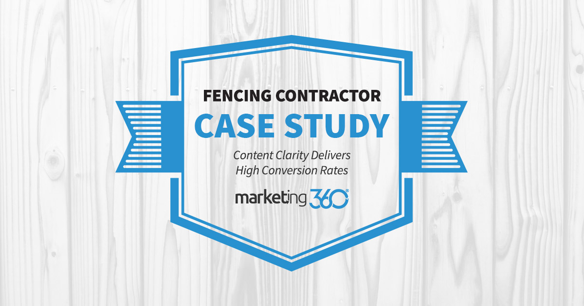 Fencing Contractor Case Study Content Clarity Delivers High Conversion Rates Marketing 360® Blog